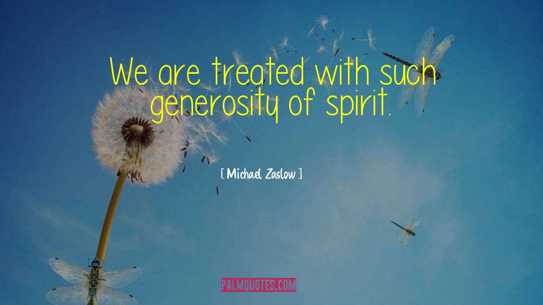 Michael Zaslow Quotes: We are treated with such
