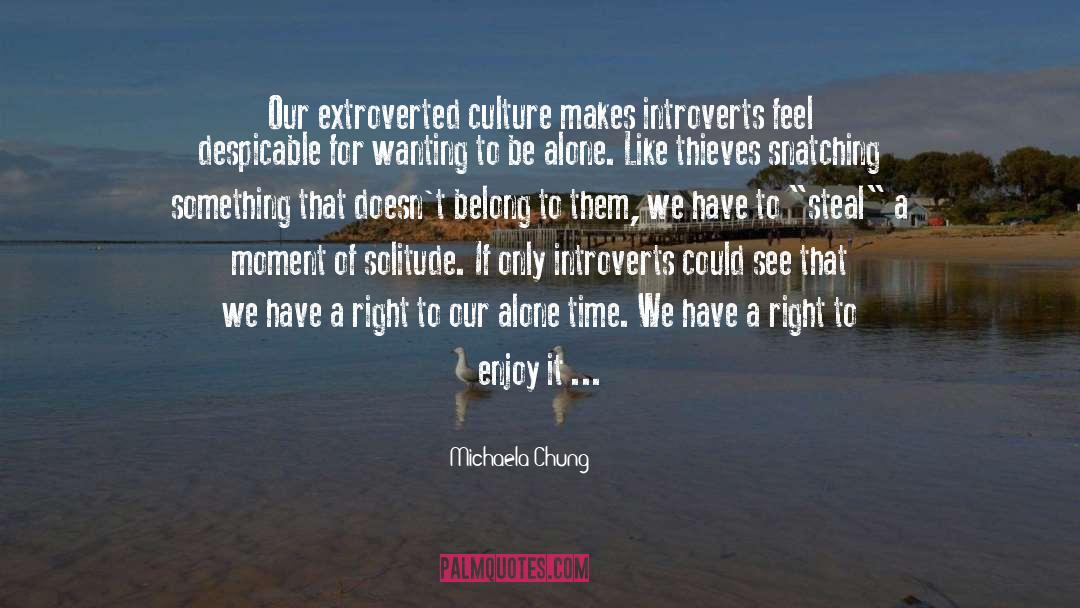 Michaela Chung Quotes: Our extroverted culture makes introverts