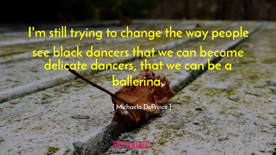 Michaela DePrince Quotes: I'm still trying to change