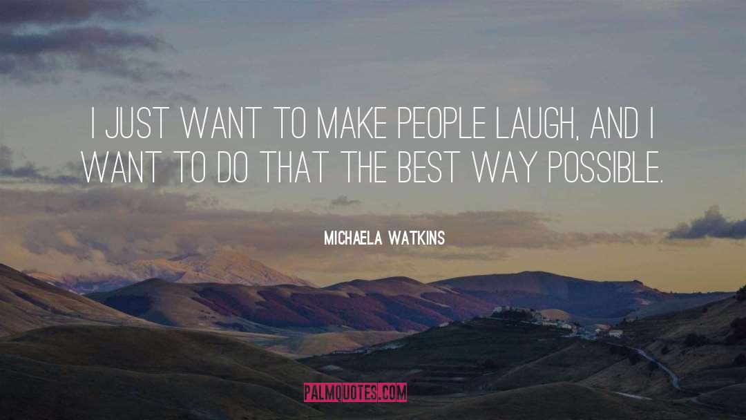 Michaela Watkins Quotes: I just want to make