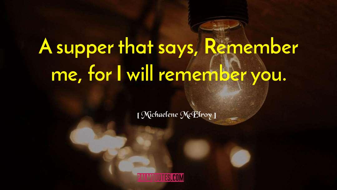 Michaelene McElroy Quotes: A supper that says, Remember