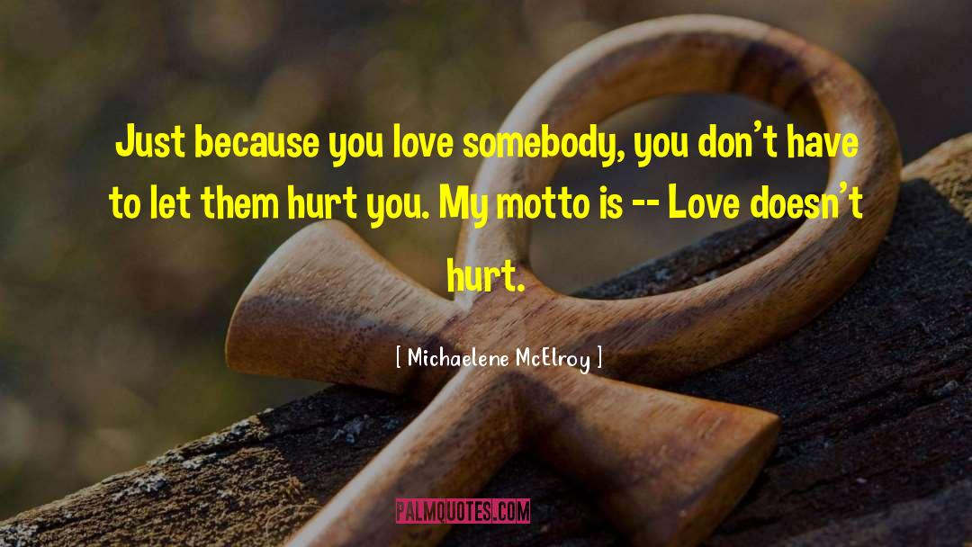 Michaelene McElroy Quotes: Just because you love somebody,