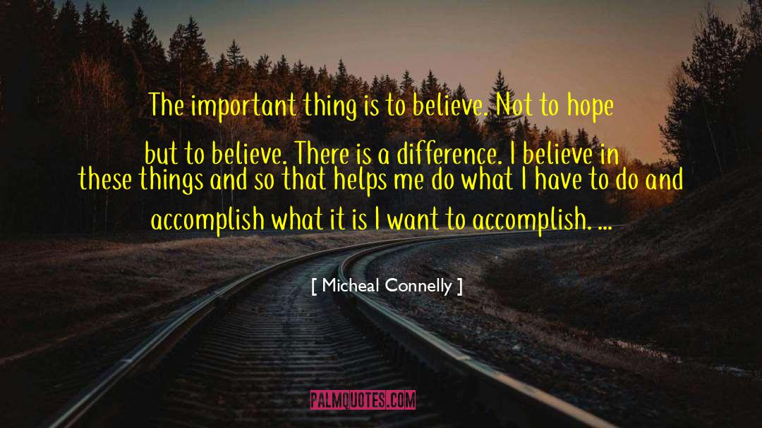 Micheal Connelly Quotes: The important thing is to