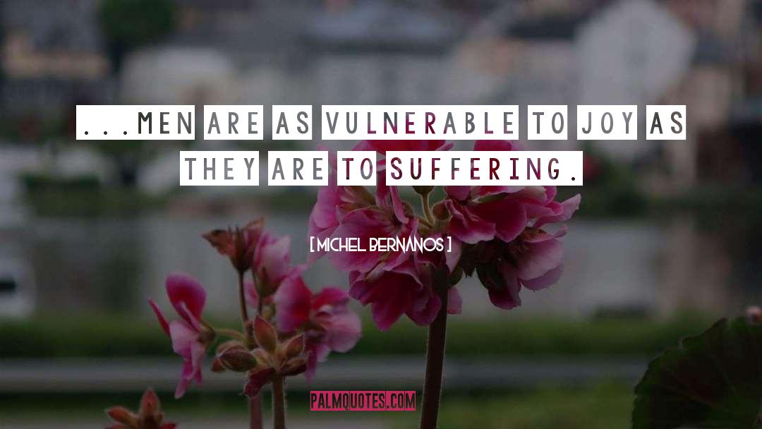 Michel Bernanos Quotes: ...men are as vulnerable to