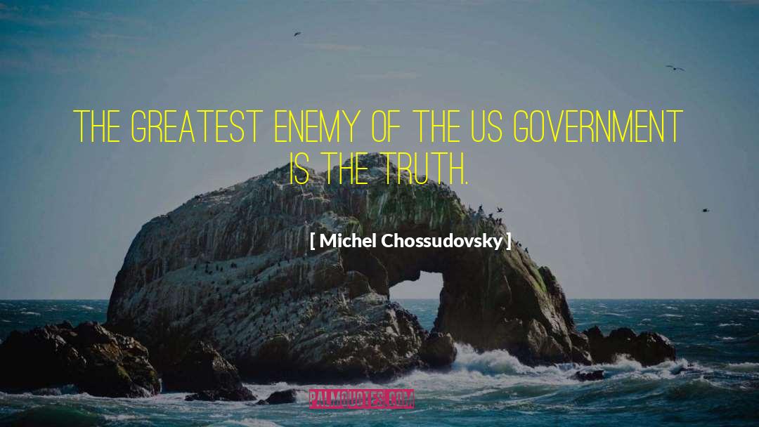 Michel Chossudovsky Quotes: The greatest enemy of the