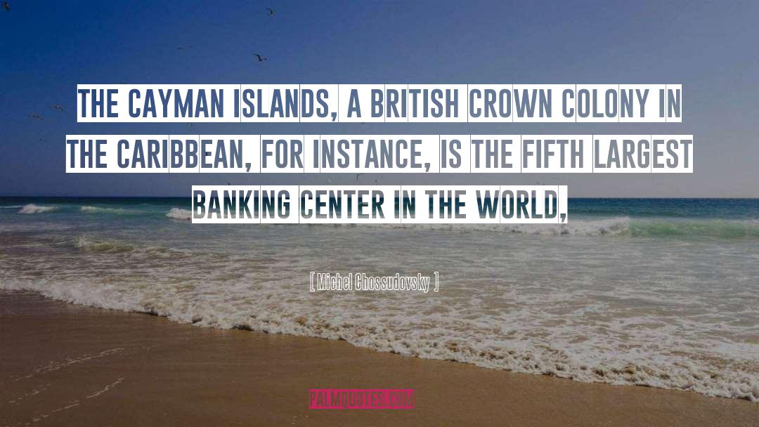 Michel Chossudovsky Quotes: The Cayman Islands, a British