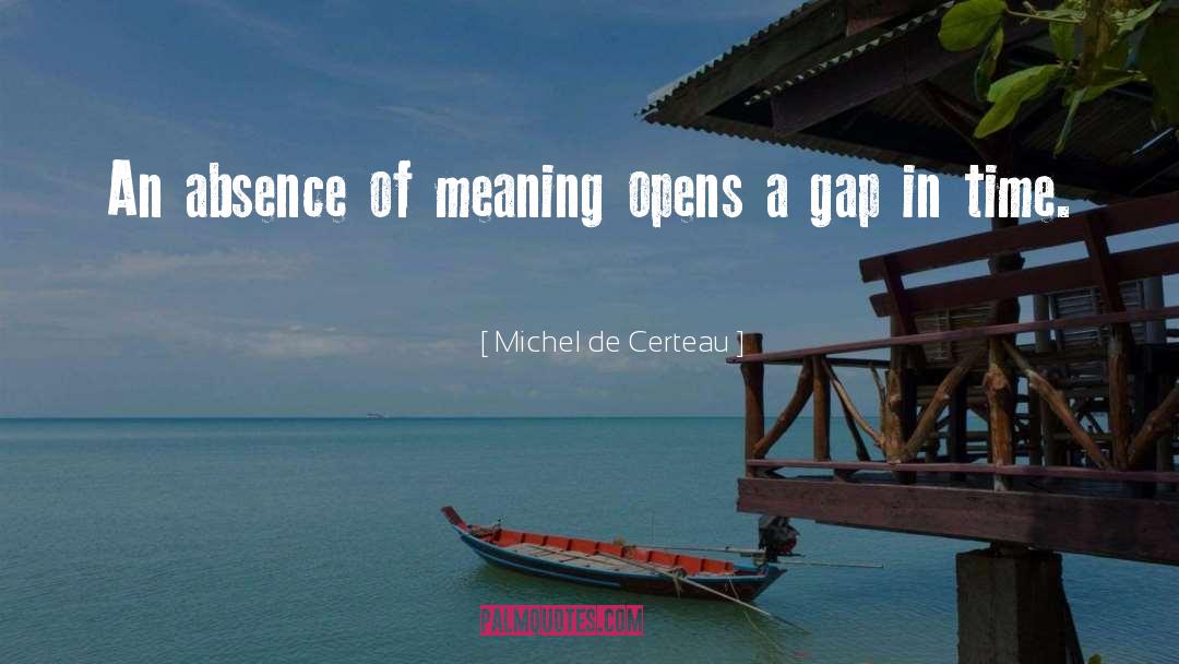 Michel De Certeau Quotes: An absence of meaning opens