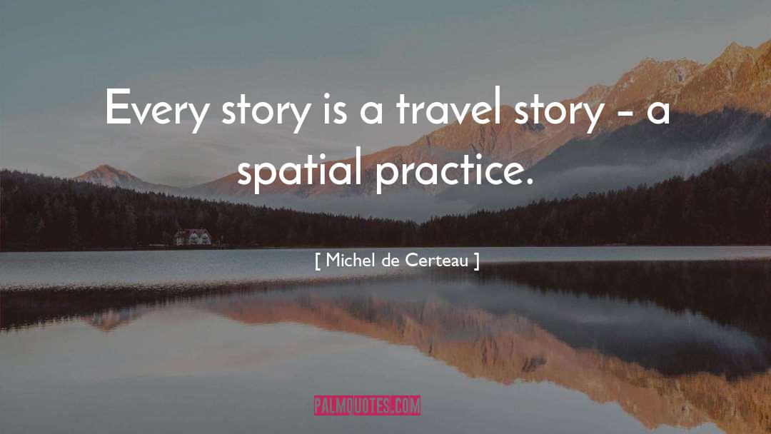 Michel De Certeau Quotes: Every story is a travel