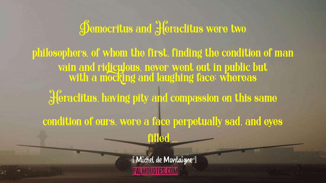 Michel De Montaigne Quotes: Democritus and Heraclitus were two