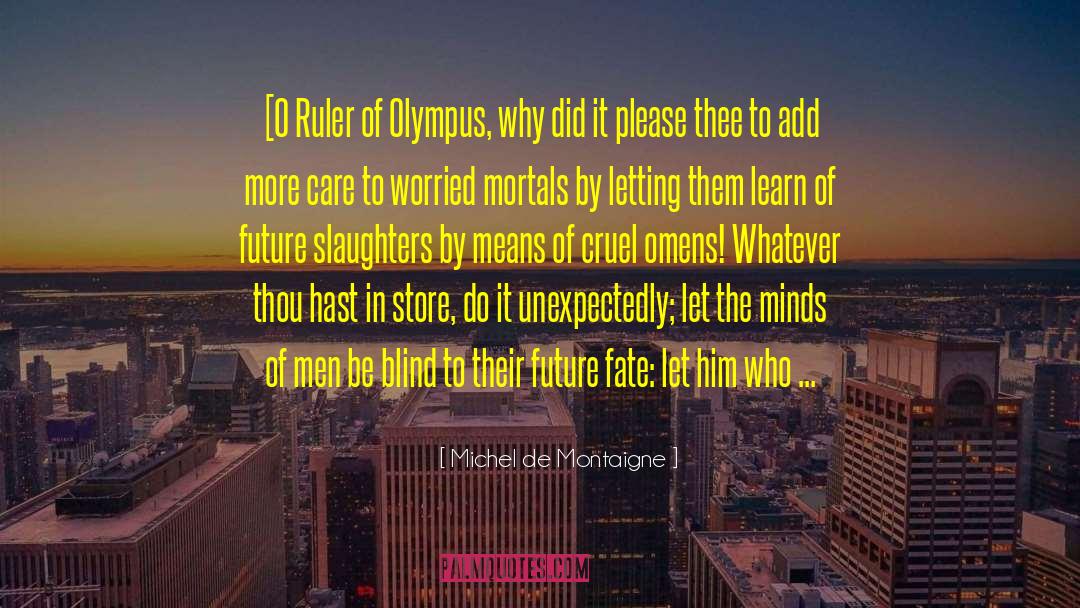 Michel De Montaigne Quotes: [O Ruler of Olympus, why
