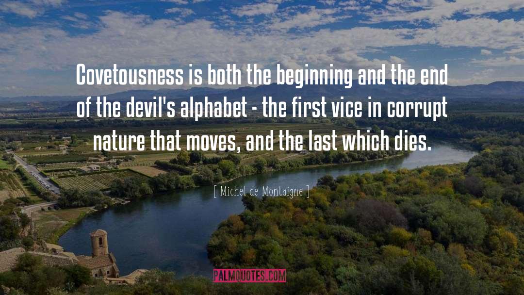 Michel De Montaigne Quotes: Covetousness is both the beginning