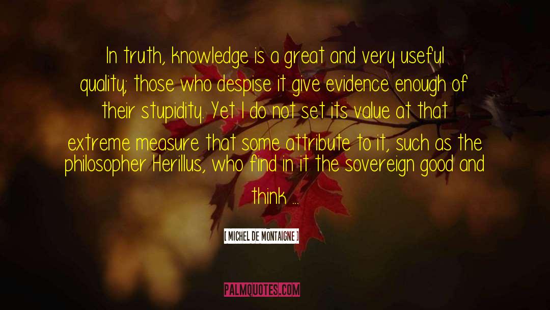 Michel De Montaigne Quotes: In truth, knowledge is a