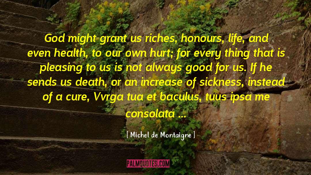 Michel De Montaigne Quotes: God might grant us riches,