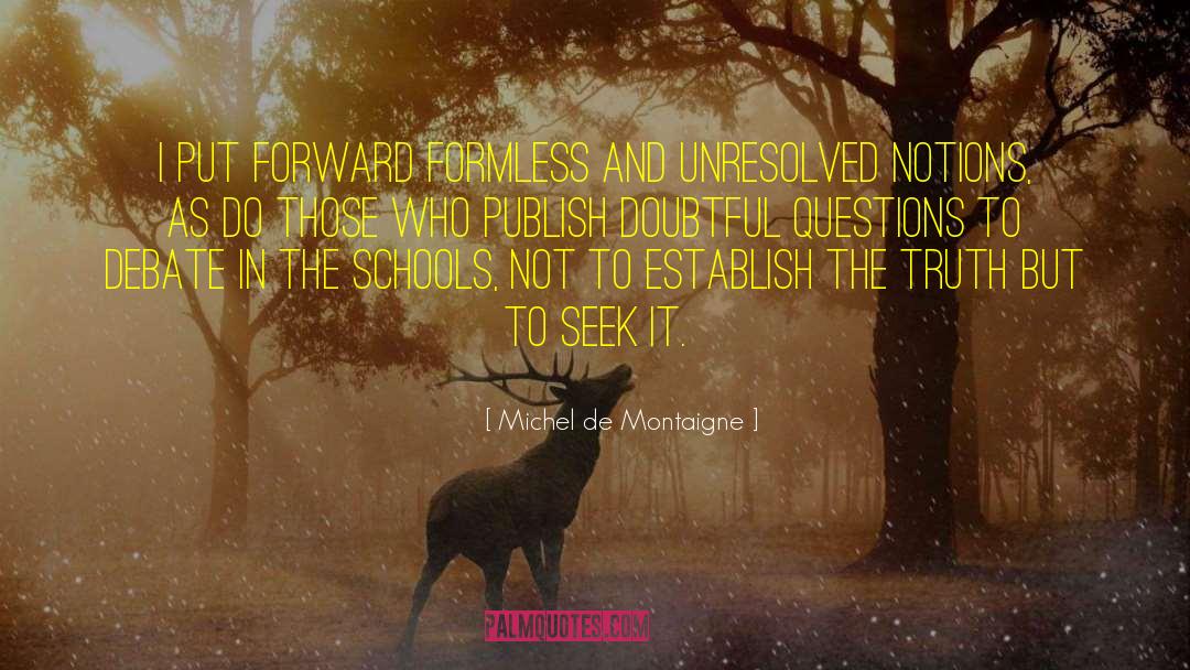 Michel De Montaigne Quotes: I put forward formless and