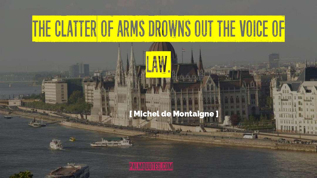 Michel De Montaigne Quotes: The clatter of arms drowns