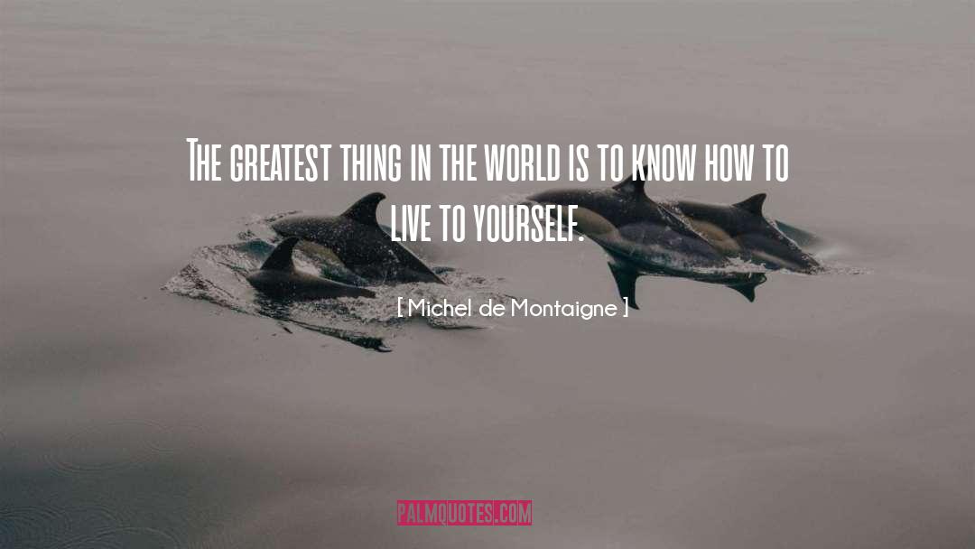 Michel De Montaigne Quotes: The greatest thing in the