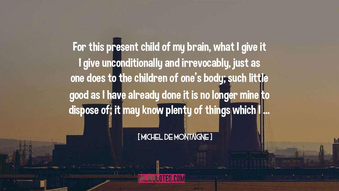 Michel De Montaigne Quotes: For this present child of