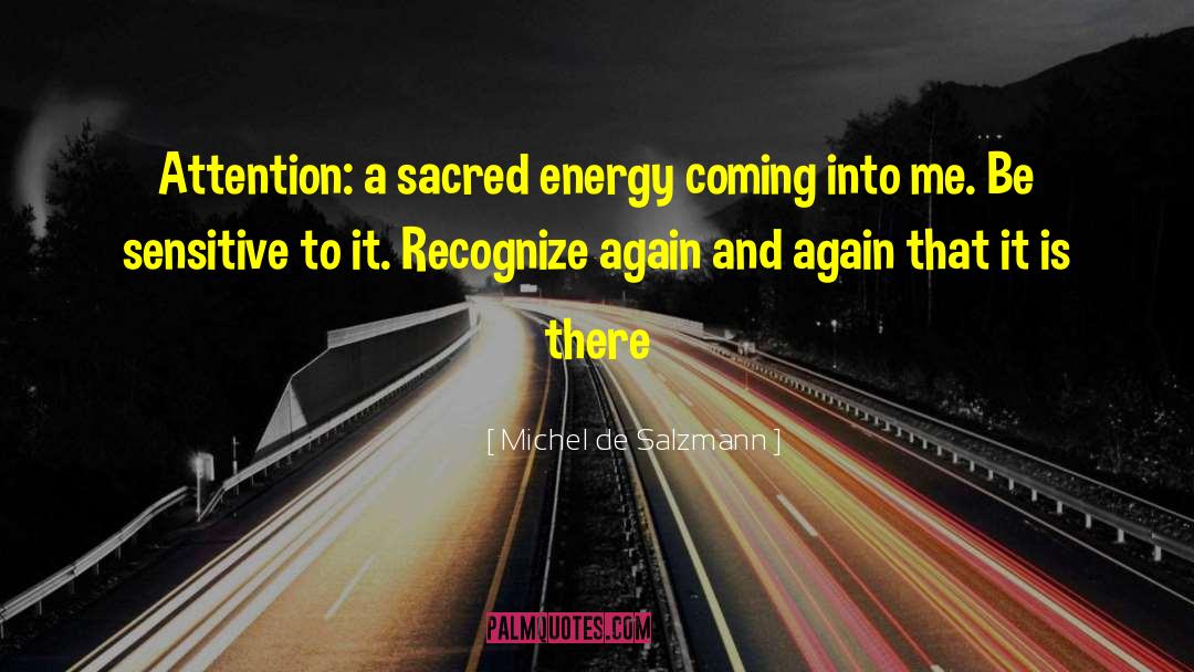 Michel De Salzmann Quotes: Attention: a sacred energy coming