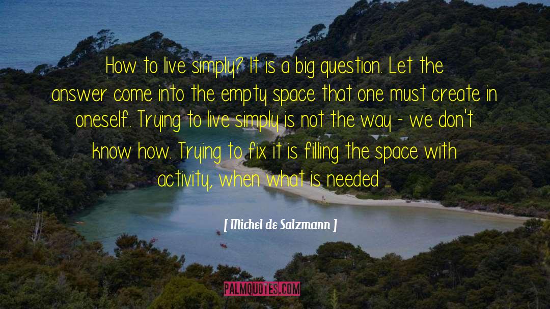 Michel De Salzmann Quotes: How to live simply? It