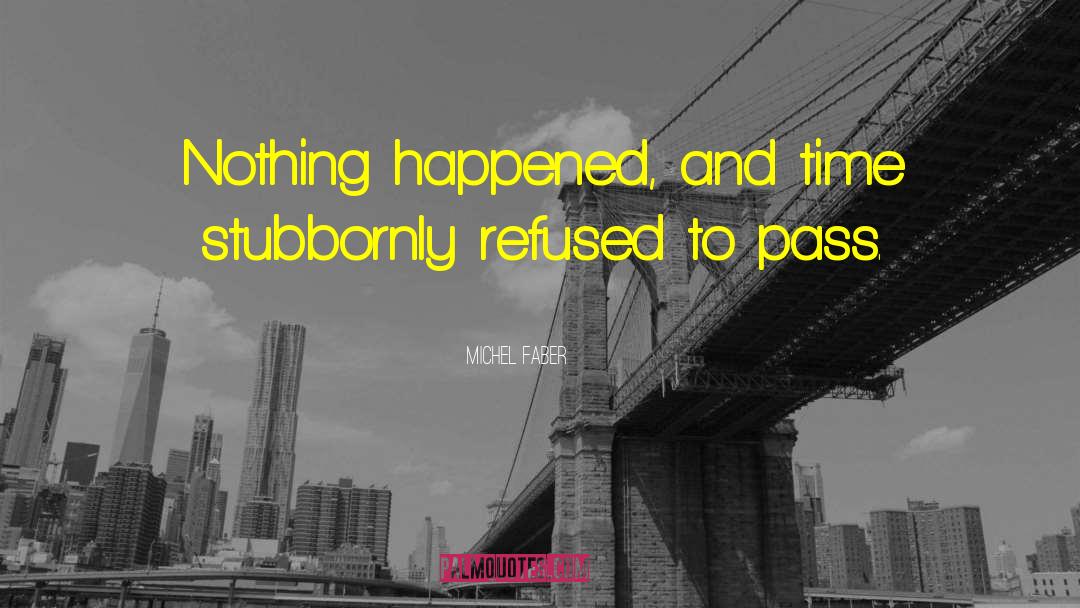 Michel Faber Quotes: Nothing happened, and time stubbornly