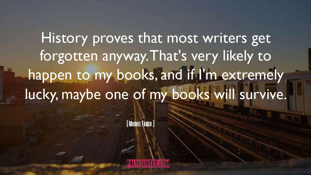 Michel Faber Quotes: History proves that most writers