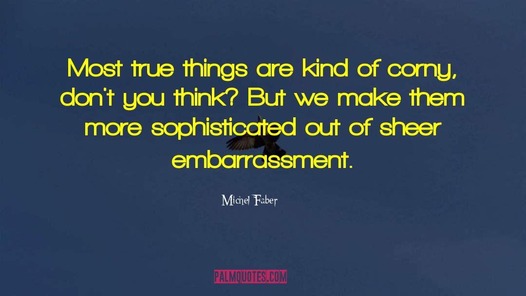 Michel Faber Quotes: Most true things are kind