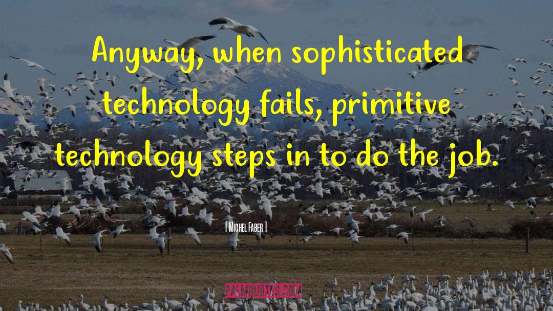 Michel Faber Quotes: Anyway, when sophisticated technology fails,