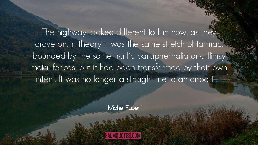 Michel Faber Quotes: The highway looked different to