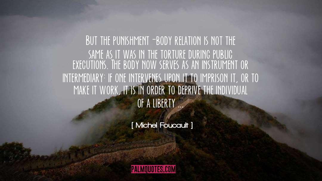 Michel Foucault Quotes: But the punishment-body relation is