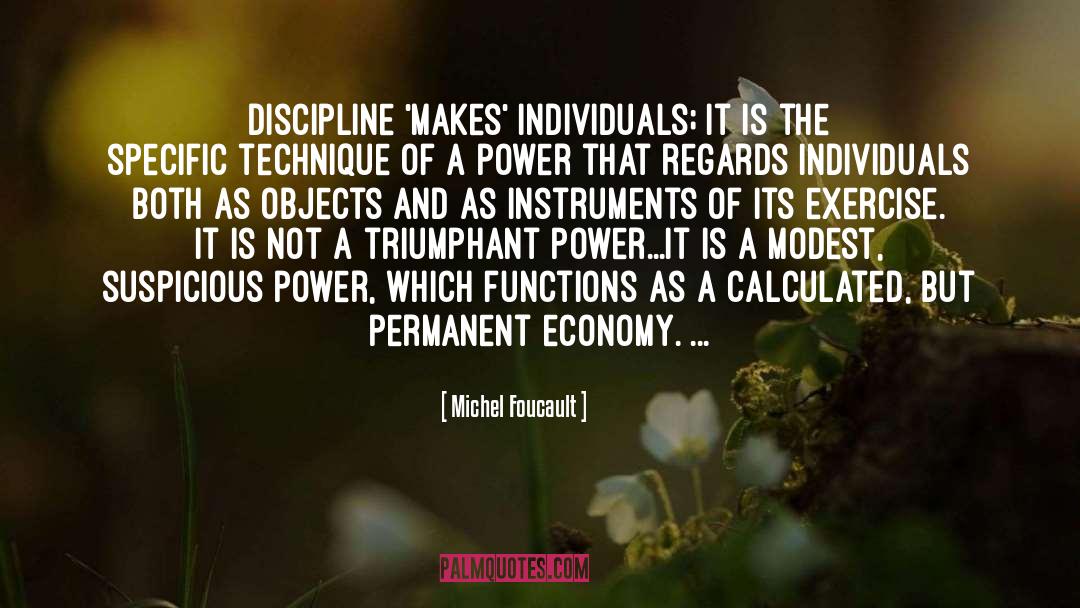 Michel Foucault Quotes: Discipline 'makes' individuals; it is