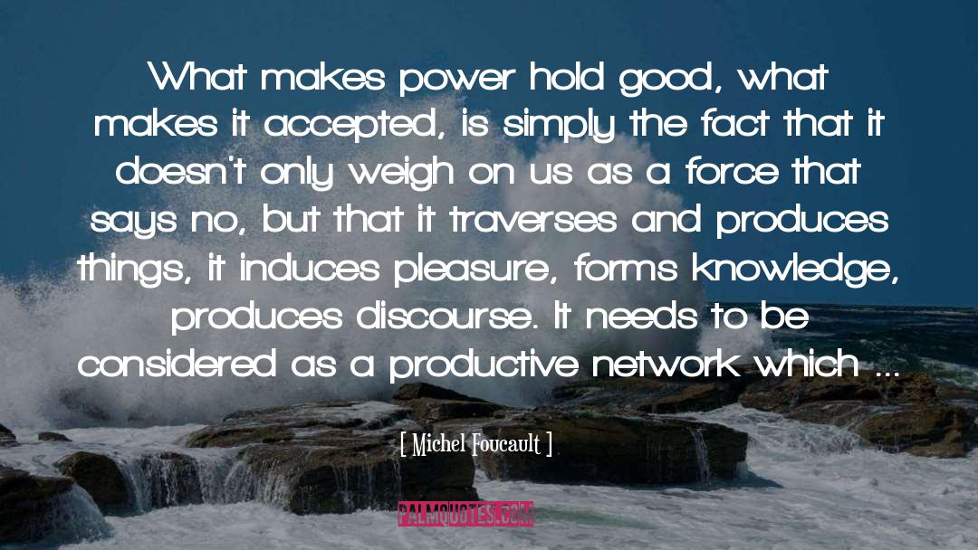 Michel Foucault Quotes: What makes power hold good,