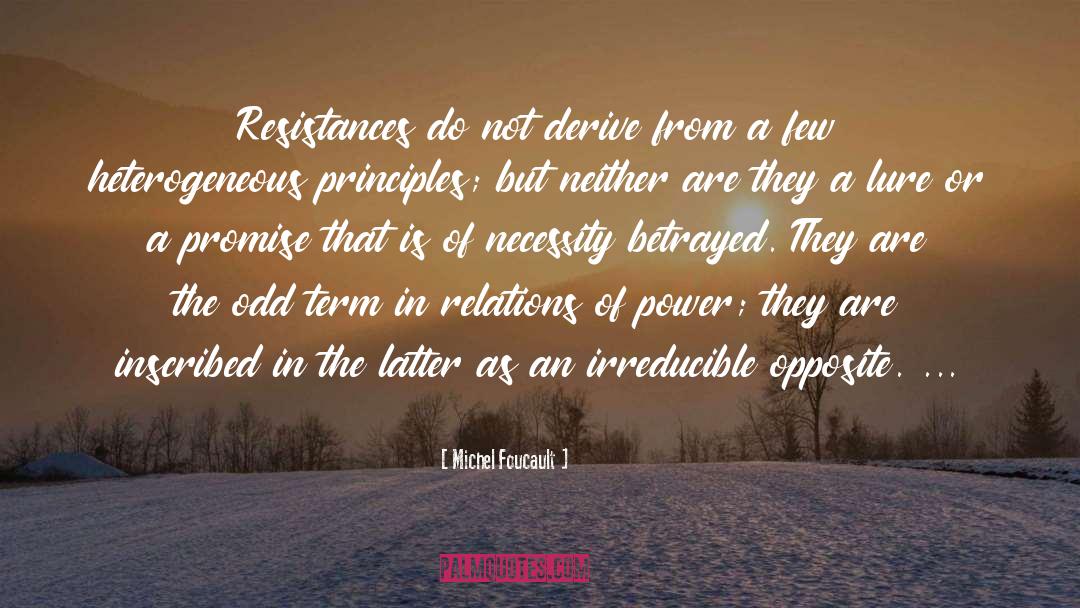 Michel Foucault Quotes: Resistances do not derive from