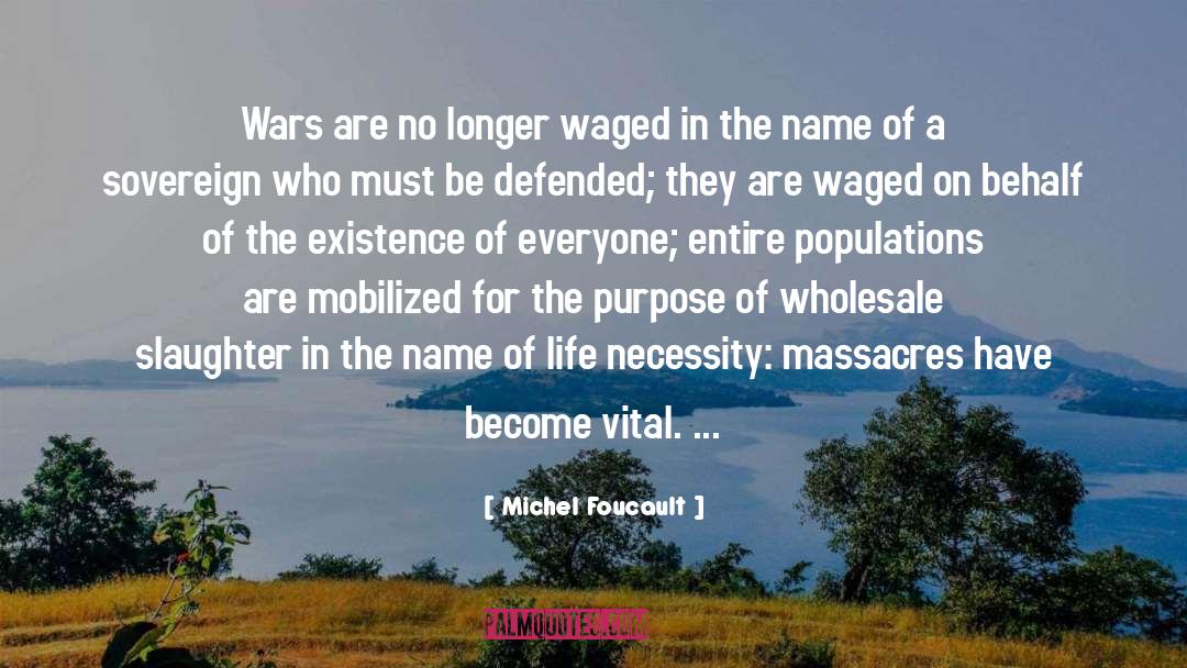 Michel Foucault Quotes: Wars are no longer waged