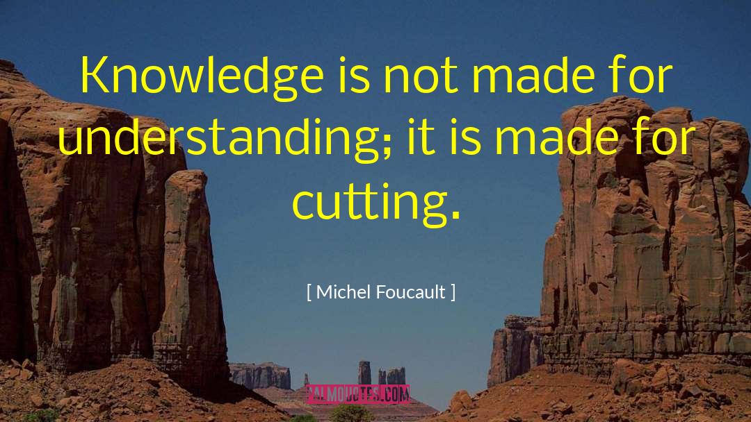 Michel Foucault Quotes: Knowledge is not made for