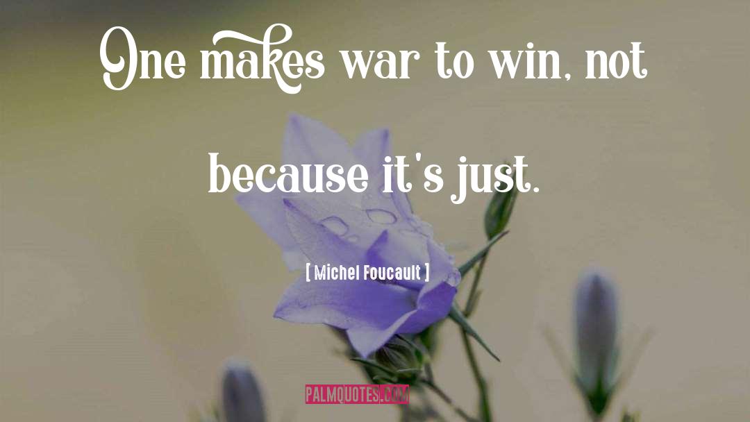 Michel Foucault Quotes: One makes war to win,