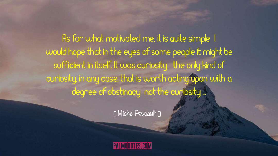 Michel Foucault Quotes: As for what motivated me,