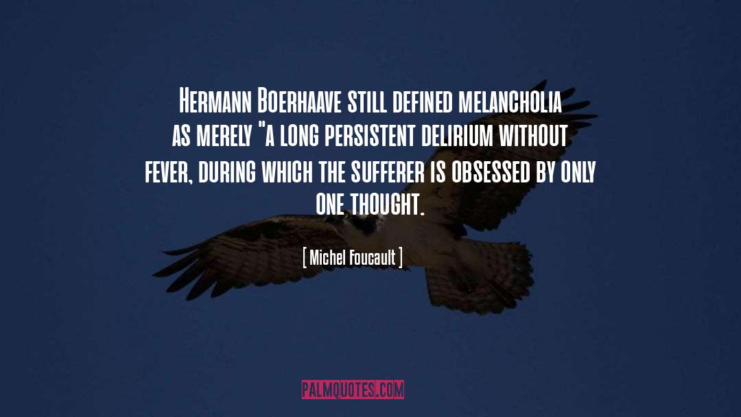 Michel Foucault Quotes: Hermann Boerhaave still defined melancholia