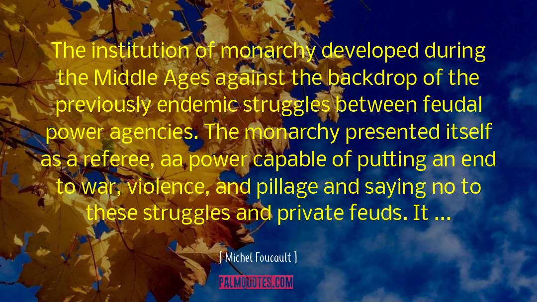 Michel Foucault Quotes: The institution of monarchy developed