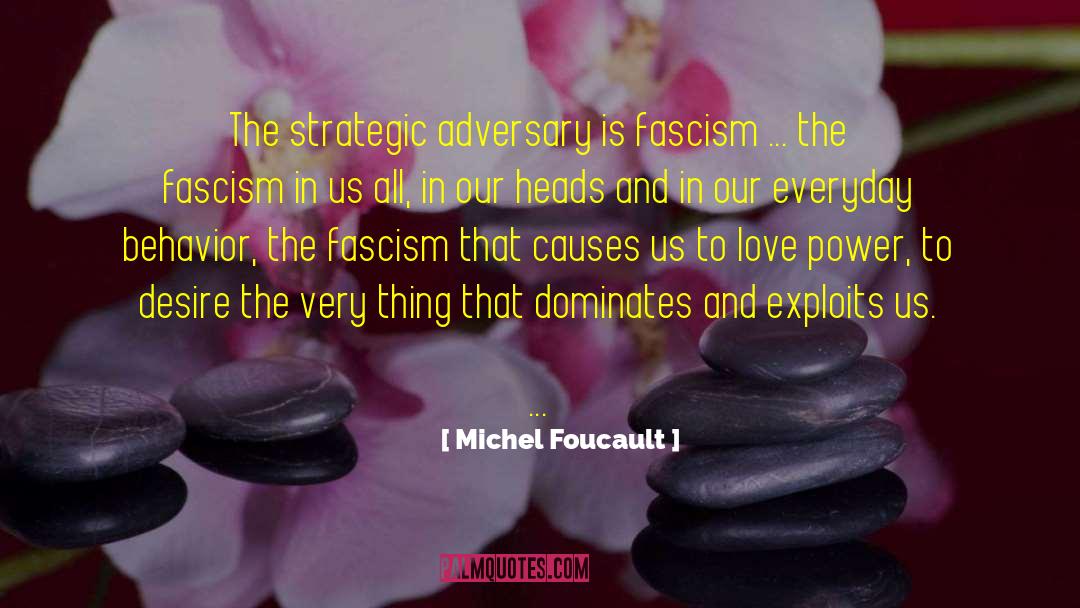 Michel Foucault Quotes: The strategic adversary is fascism