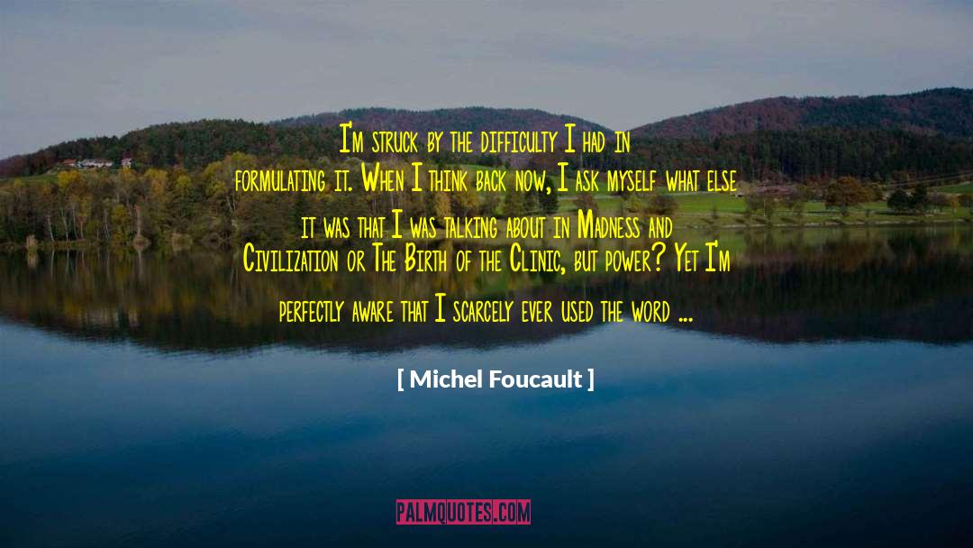 Michel Foucault Quotes: I'm struck by the difficulty