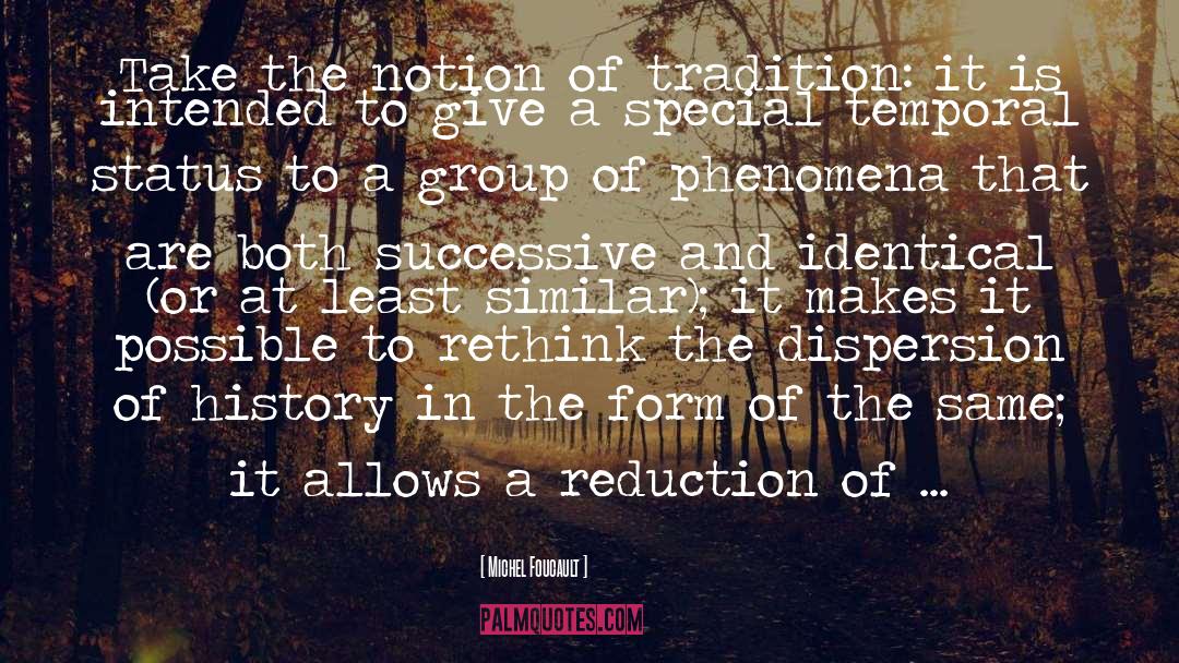 Michel Foucault Quotes: Take the notion of tradition: