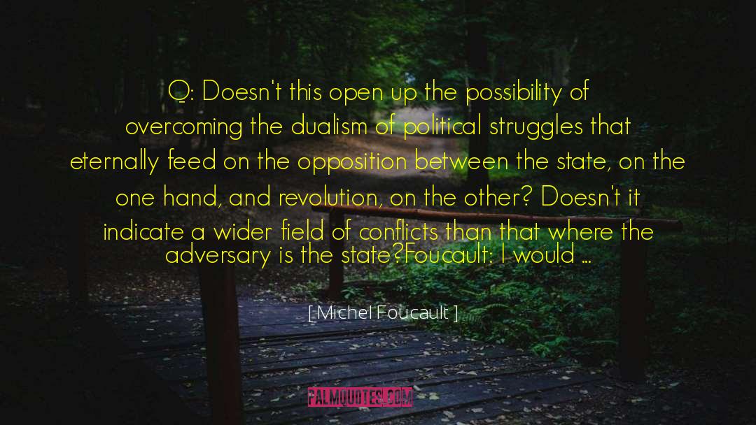 Michel Foucault Quotes: Q: Doesn't this open up