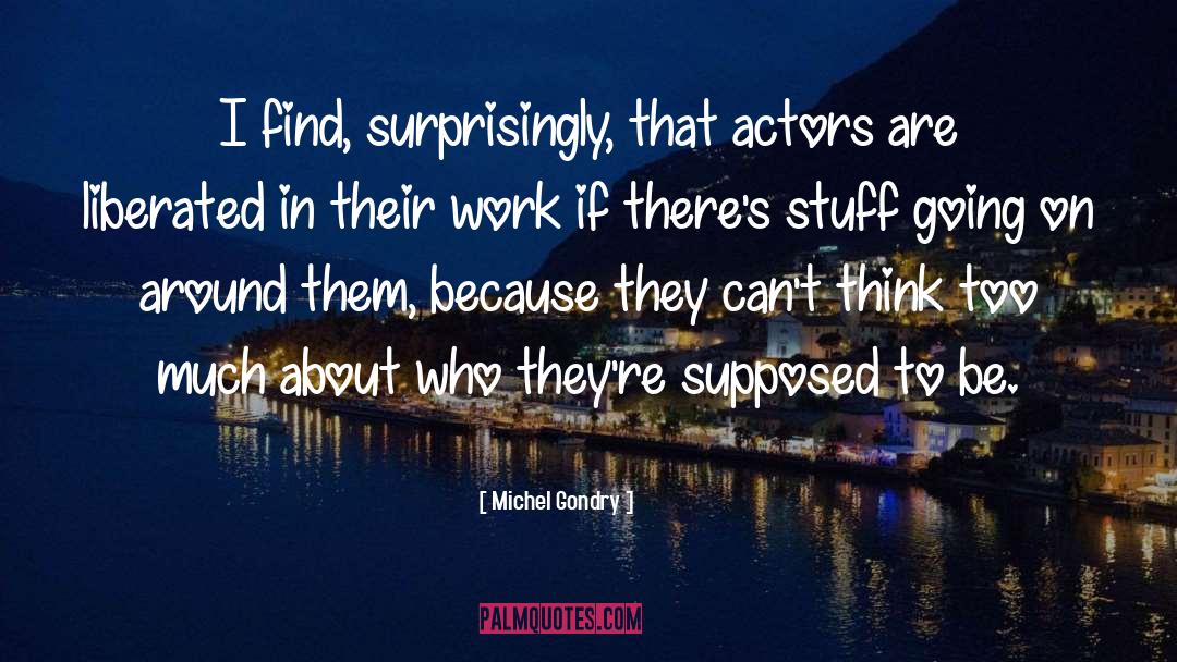 Michel Gondry Quotes: I find, surprisingly, that actors