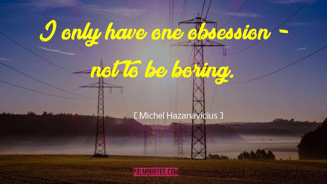 Michel Hazanavicius Quotes: I only have one obsession