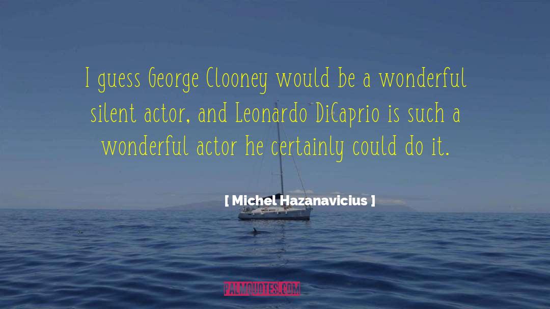 Michel Hazanavicius Quotes: I guess George Clooney would