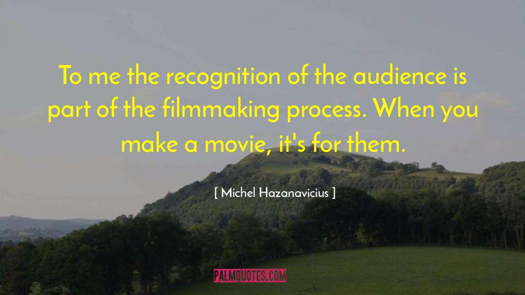 Michel Hazanavicius Quotes: To me the recognition of