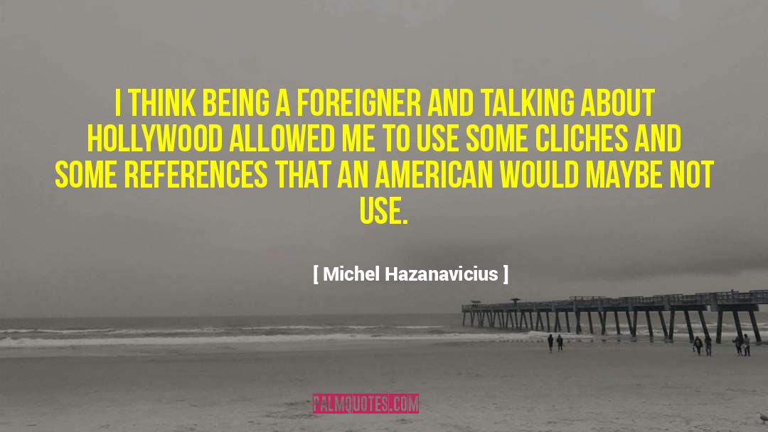 Michel Hazanavicius Quotes: I think being a foreigner