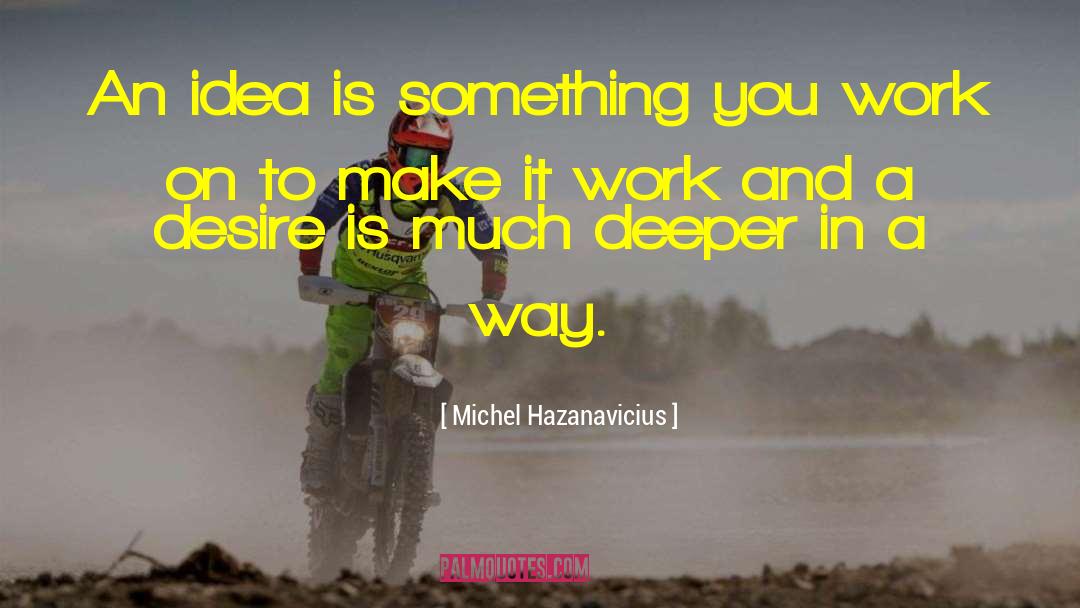 Michel Hazanavicius Quotes: An idea is something you