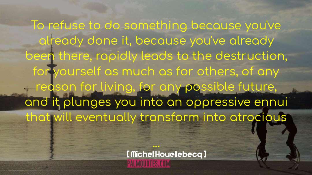 Michel Houellebecq Quotes: To refuse to do something