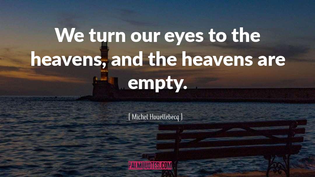 Michel Houellebecq Quotes: We turn our eyes to